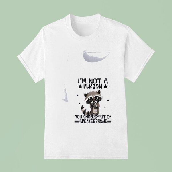 Racoon I M Not A Person You Should Put On Speakerphone T Shirt