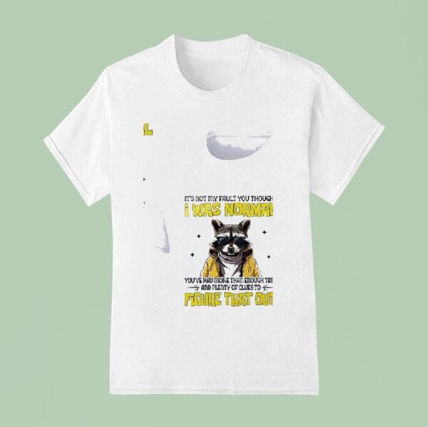 Racoon It S Not My Fault You Thought I Was Normal T Shirt