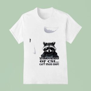 Racoon Yes I M A Member Of Csi Can T Stand Idiots T Shirt