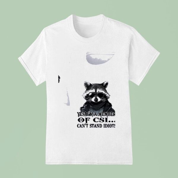 Racoon Yes I M A Member Of Csi Can T Stand Idiots T Shirt