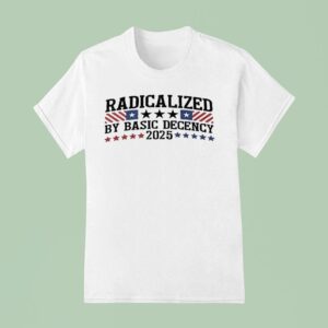 Radicalized By Basic Decency T Shirt