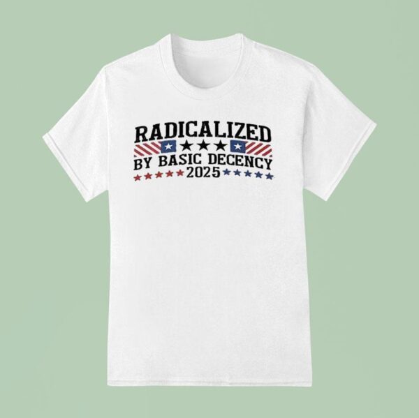 Radicalized By Basic Decency T Shirt