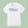 Reall Wrld Acts Of Kindness T Shirt