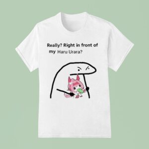 Really Right In Front Of My Haru Urara T Shirt