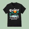 Relax You Ll Be Dead Someday Summer T Shirt