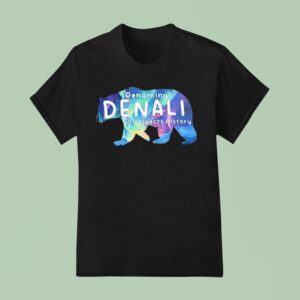 Renaming Denali Disrespect History Denali Stands Tall No To Renaming T Shirt