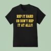 Rep It Hard Or Don T Rep It At All T Shirt