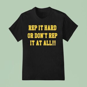 Rep It Hard Or Don T Rep It At All T Shirt