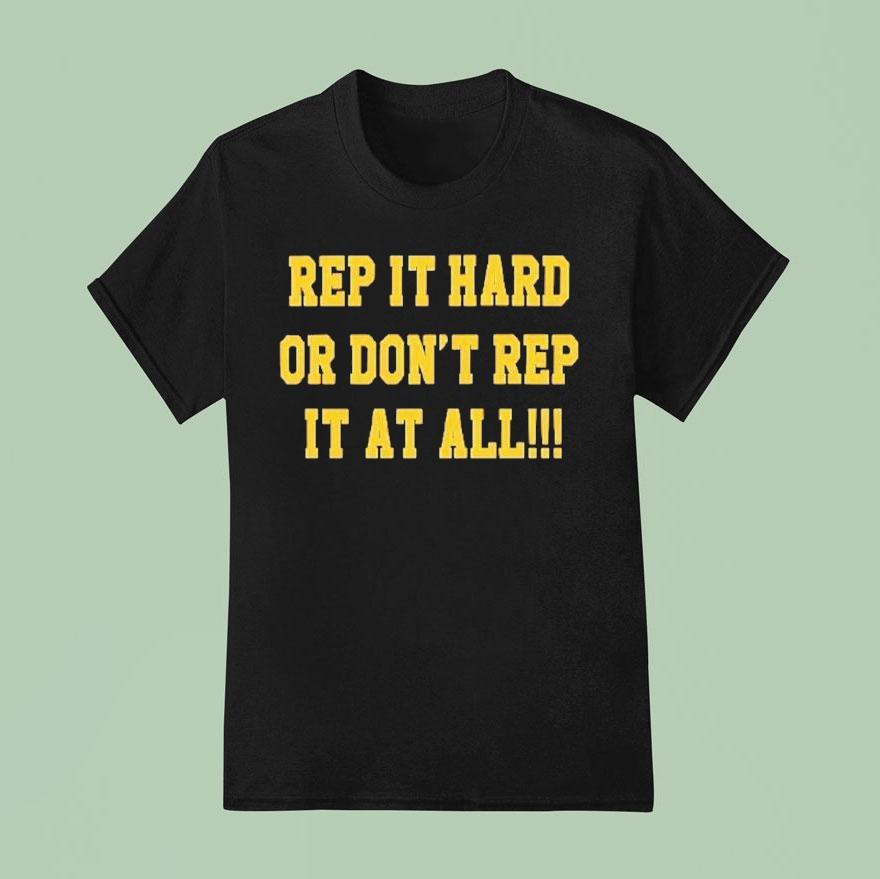 Rep It Hard Or Don T Rep It At All T Shirt