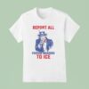 Report All Foreign Invaders To Ice Us T Shirt