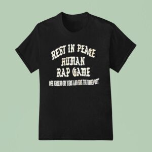 Rest In Peace Human Rap Game Rope Around My Neck And Kick The Ladder Ou T Shirt
