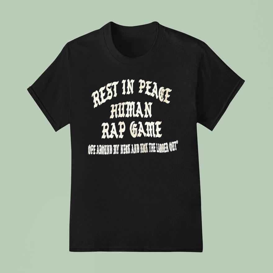 Rest In Peace Human Rap Game Rope Around My Neck And Kick The Ladder Ou T Shirt