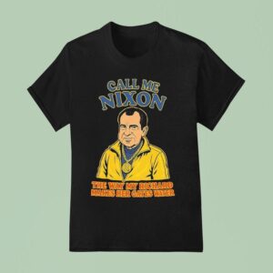 Richard Nixon Call Me Nixon The Way My Richard Makes Her Gates Water T Shirt