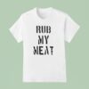 Rub My Mea T Shirt