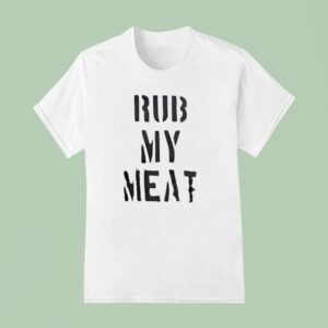 Rub My Mea T Shirt