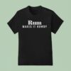 Rum Makes It Rowdy T Shirt