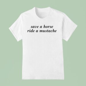 Save A Horse Ride A Mustache T Shirt