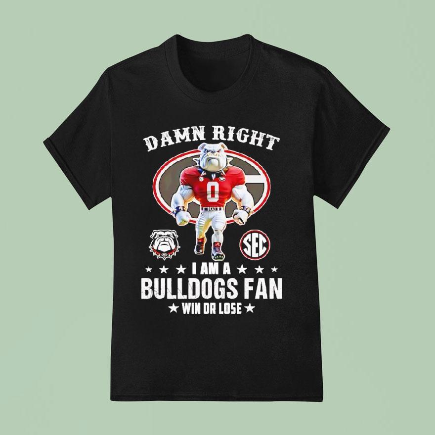 Sec Damn Right I Am A Georgia Bulldogs Fan Win Or Lose T Shirt
