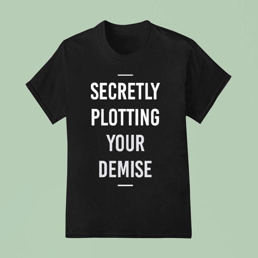 Secretly Plotting Your Demise T Shirt