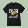 See You Later Excavator Diggin It Enthuzs T Shirt
