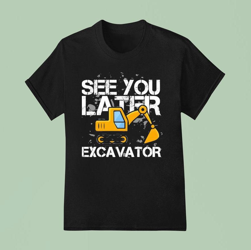 See You Later Excavator Diggin It Enthuzs T Shirt