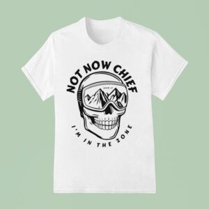Send It Not Now Chief In The Zone Skull T Shirt