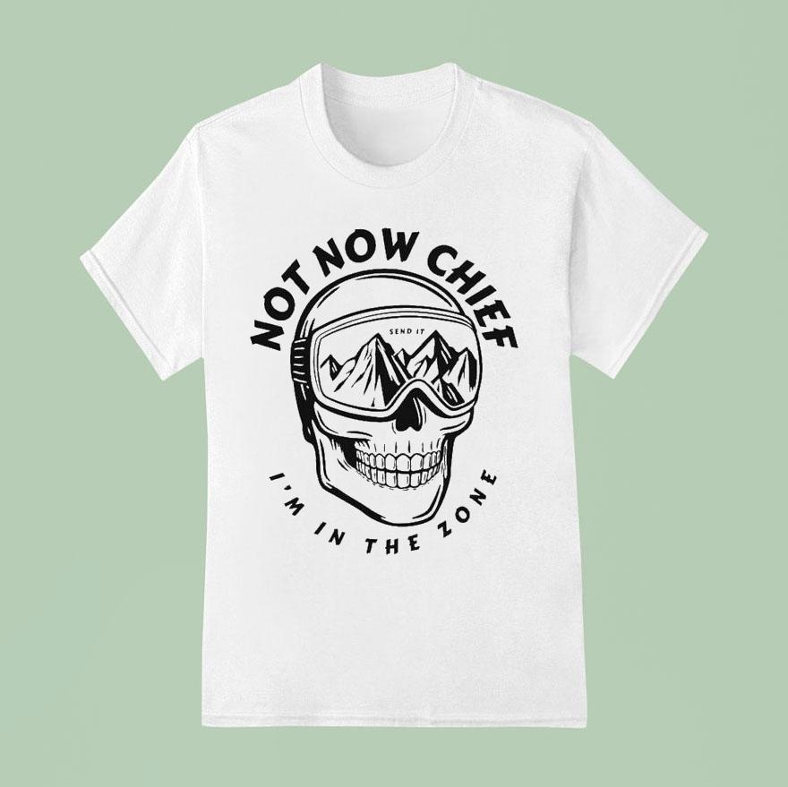 Send It Not Now Chief In The Zone Skull T Shirt