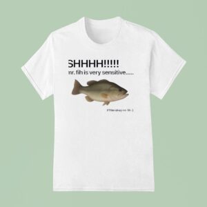 Shhhh Mr Fih Is Very Sensitive It Ll Be Okay Mr Fih T Shirt