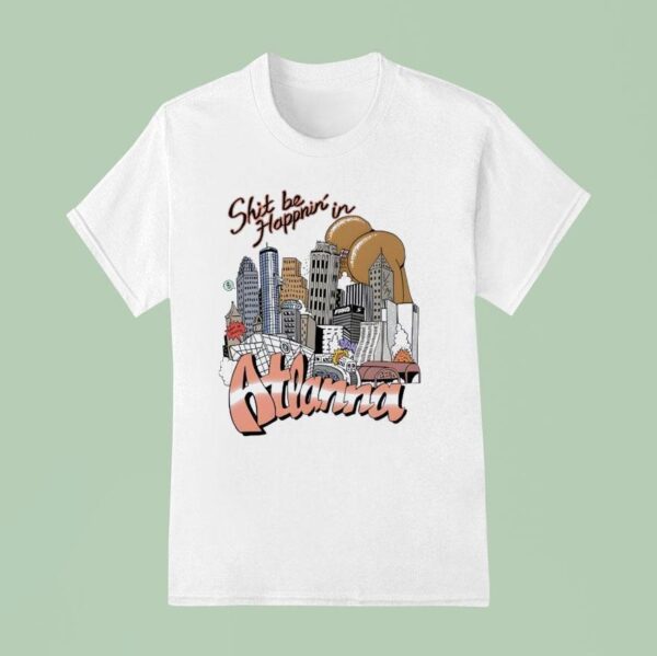 Shit Be Happnin In Atlanna T Shirt