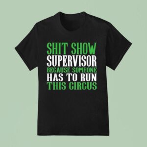 Shit Show Supervisor Because Someone Has To Run This Circus T Shirt