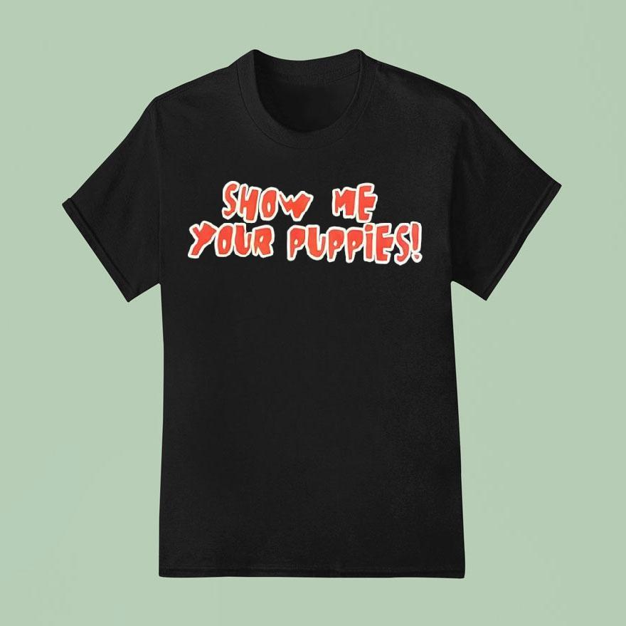 Show Me Your Puppies T Shirt