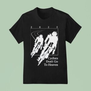 Silly Geese Cyclists Don T Go To Heaven T Shirt