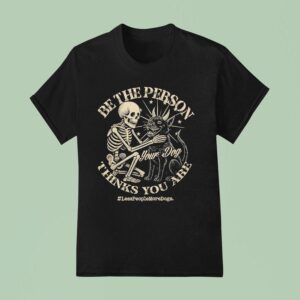 Skeleton Be The Person Your Dog Thinks You Are T Shirt