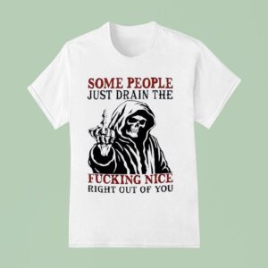 Skeleton Some People Just Drain The Fucking Nice Right Out Of You T Shirt