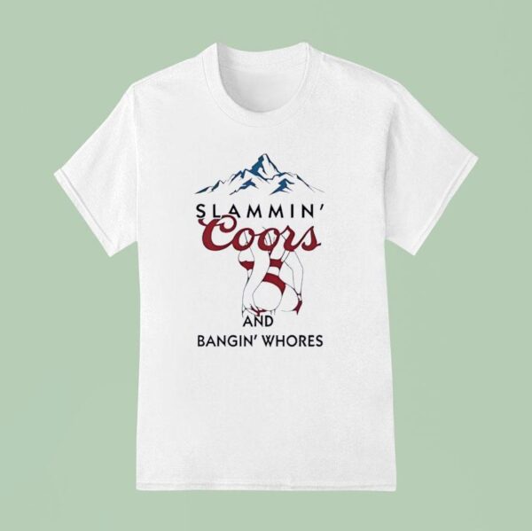 Slammin Coors And Bangin Whores Beer T Shirt