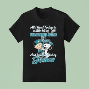 Snoopy And Charlie Brown All I Need Is Today Is A Little Bit Of Philadelphia Eagles Philly And A Whole Lot Of Jesus T Shirt