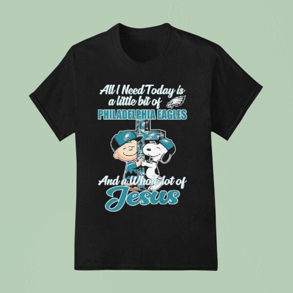 Snoopy And Charlie Brown All I Need Is Today Is A Little Bit Of Philadelphia Eagles Philly And A Whole Lot Of Jesus T Shirt
