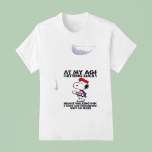Snoopy At My Age Getting Lucky Means Walking Into A Room And Remembering T Shirt