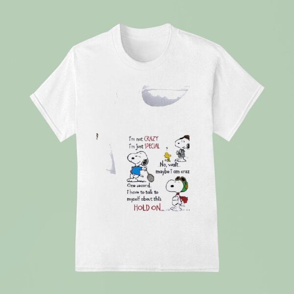 Snoopy I M Not Crazy Im Just Special No Wait Maybe I Am Crazy One Second T Shirt