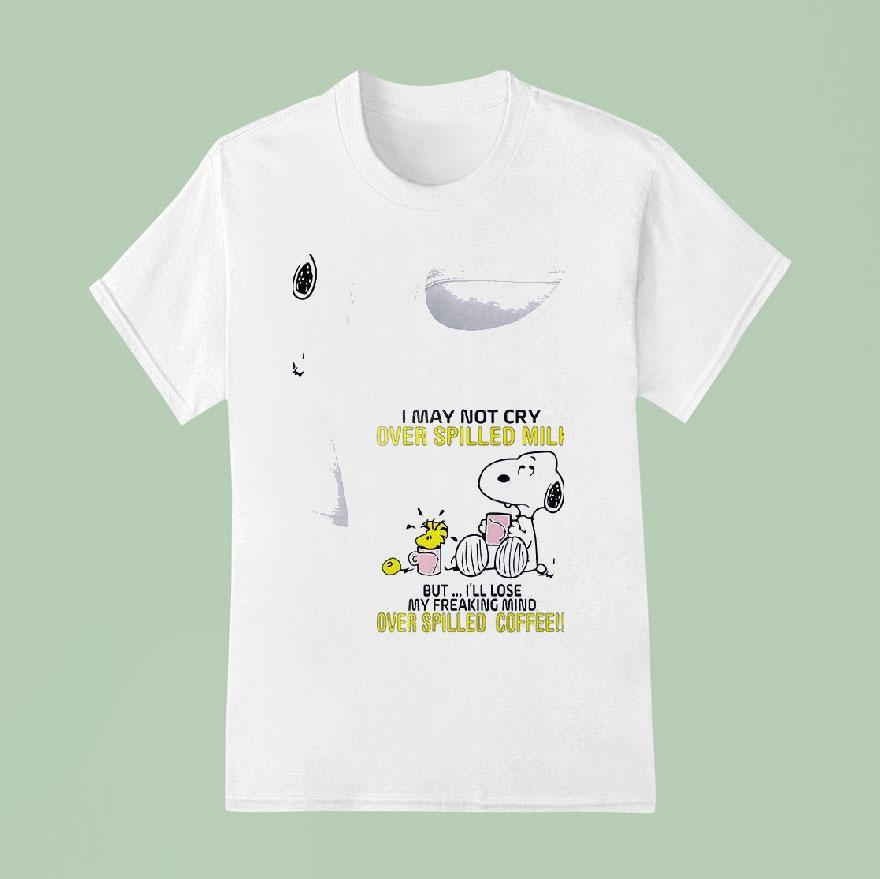 Snoopy I May Not Cry Over Spilled Milk But I Ll Lose My Freaking Mind Over Spilled Coffee T Shirt