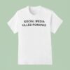 Social Media Killed Romance T Shirt