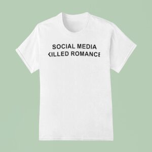 Social Media Killed Romance T Shirt