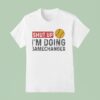 Softball Shut Up I M Going Gamechanger T Shirt