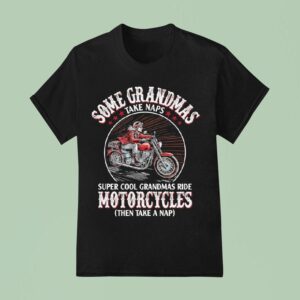 Some Grandmas Super Cool Grandmas Ride Motorcycle Then Take A Nap T Shirt