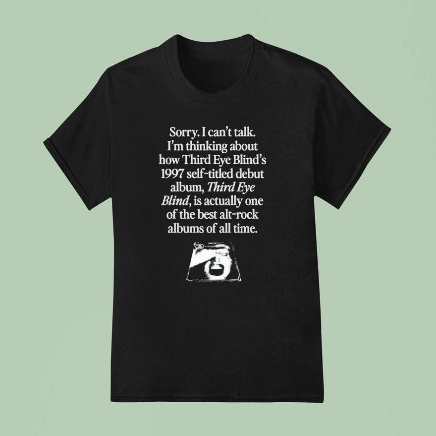 Sorry I Can T Talk I M Thinking About How Third Eye Blind S Self Titled Debut Album T Shirt