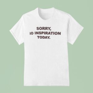 Sorry No Inspiration Today T Shirt