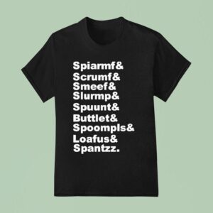 Spiarmf Scrumf Smeef Slurmp Spuunt Buttlet Spoompls And Loafus And Spantzz T Shirt