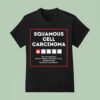 Squamous Cell Carcinoma Way Too Expensive Hard To Manage And Doesn T Come With Instruction T Shirt
