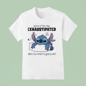 Stitch Word Of The Day Exhaustipated Too Tired To Give A Sh T Shirt