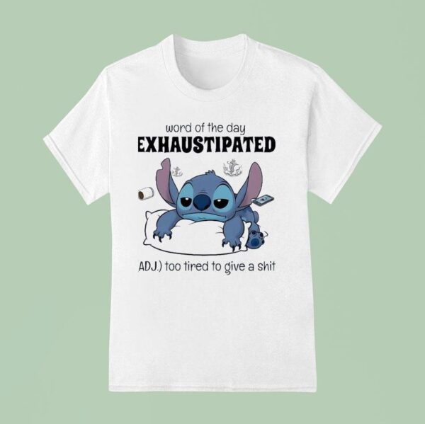 Stitch Word Of The Day Exhaustipated Too Tired To Give A Sh T Shirt